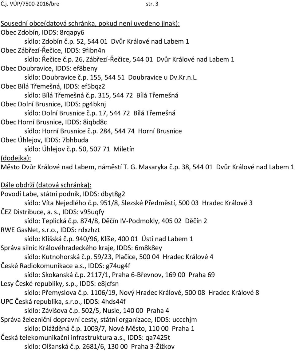 p. 315, 544 72 Bílá Třemešná Obec Dolní Brusnice, IDDS: pg4bknj sídlo: Dolní Brusnice č.p. 17, 544 72 Bílá Třemešná Obec Horní Brusnice, IDDS: 8iqbd8c sídlo: Horní Brusnice č.p. 284, 544 74 Horní Brusnice Obec Úhlejov, IDDS: 7bhbuda sídlo: Úhlejov č.