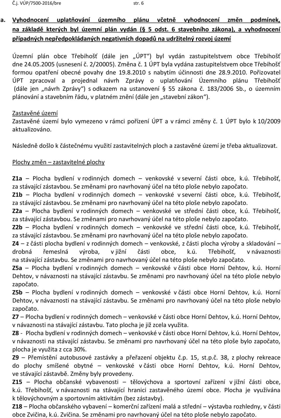 24.05.2005 (usnesení č. 2/20005). Změna č. 1 ÚPT byla vydána zastupitelstvem obce Třebihošť formou opatření obecné povahy dne 19.8.2010 