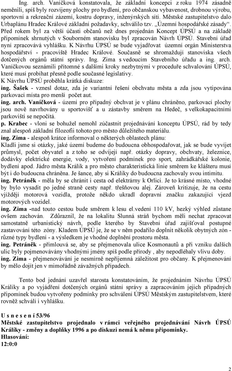 dopravy, inženýrských sítí. Městské zastupitelstvo dalo Urbaplánu Hradec Králové základní požadavky, schválilo tzv. Územní hospodářské zásady.