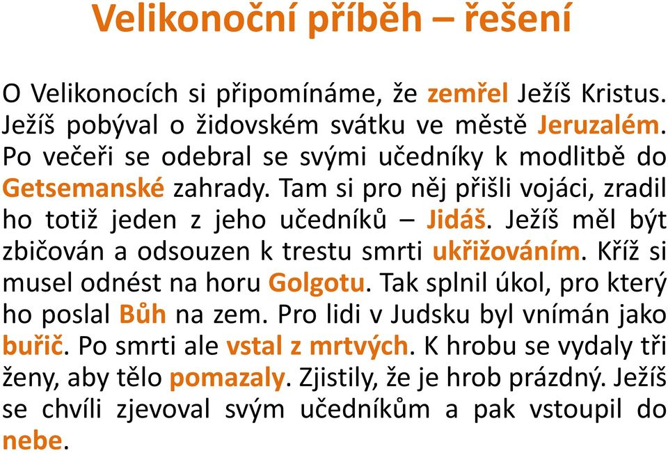 Ježíš měl být zbičován a odsouzen k trestu smrti ukřižováním. Kříž si musel odnést na horu Golgotu. Tak splnil úkol, pro který ho poslal Bůh na zem.