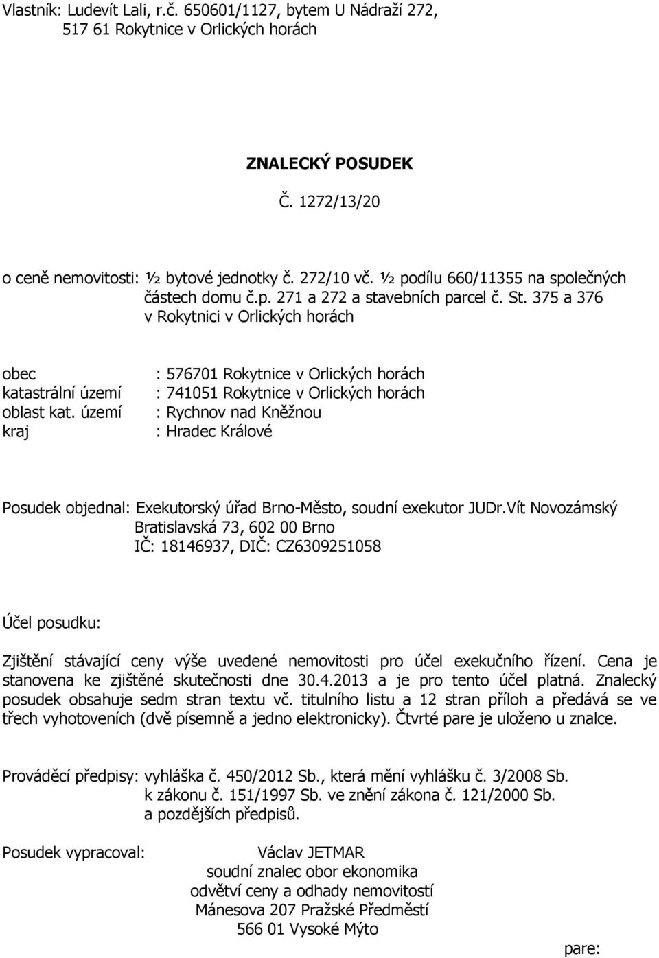 území kraj : 576701 Rokytnice v Orlických horách : 741051 Rokytnice v Orlických horách : Rychnov nad Kněžnou : Hradec Králové Posudek objednal: Exekutorský úřad Brno-Město, soudní exekutor JUDr.