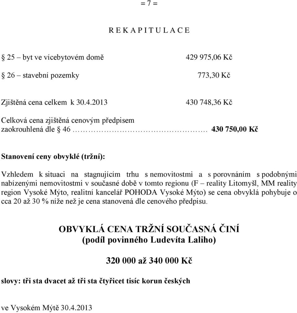 reality Litomyšl, MM reality region Vysoké Mýto, realitní kancelář POHODA Vysoké Mýto) se cena obvyklá pohybuje o cca 20 až 30 % níže než je cena stanovená dle cenového předpisu.