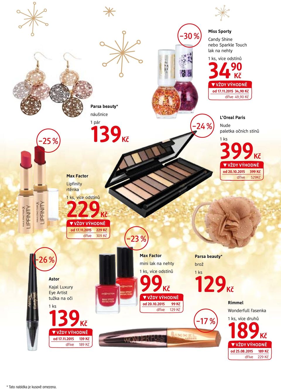 2015 399 Kč 529Kč 1 ks, více odstínů 229Kč od 17.11.2015 229 Kč 309 Kč 23 % 26 % Astor Kajal Luxury Eye Artist tužka na oči 1 ks 139Kč od 17.11.2015 139 Kč 189 Kč Max Factor mini lak na nehty 1 ks, více odstínů 99Kč od 20.