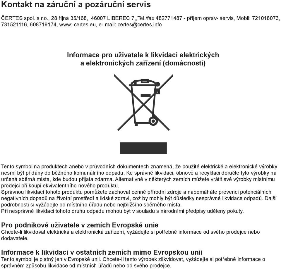 info Informace pro uživatele k likvidaci elektrických a elektronických zařízení (domácnosti) Tento symbol na produktech anebo v průvodních dokumentech znamená, že použité elektrické a elektronické