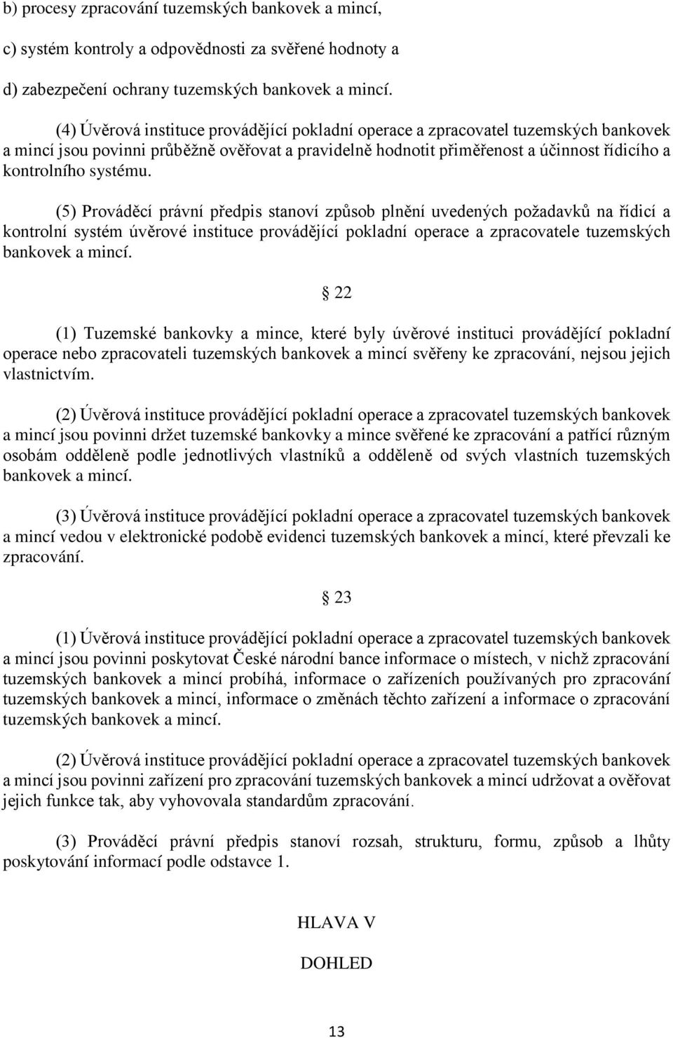 (5) Prováděcí právní předpis stanoví způsob plnění uvedených požadavků na řídicí a kontrolní systém úvěrové instituce provádějící pokladní operace a zpracovatele tuzemských bankovek a mincí.