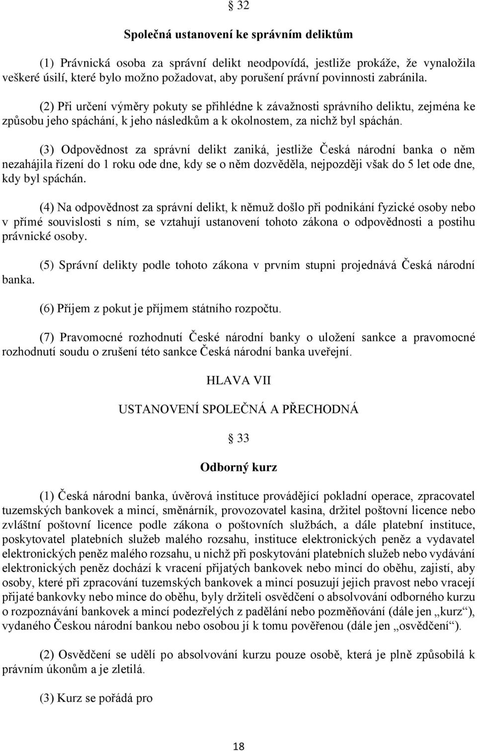 (3) Odpovědnost za správní delikt zaniká, jestliže Česká národní banka o něm nezahájila řízení do 1 roku ode dne, kdy se o něm dozvěděla, nejpozději však do 5 let ode dne, kdy byl spáchán.