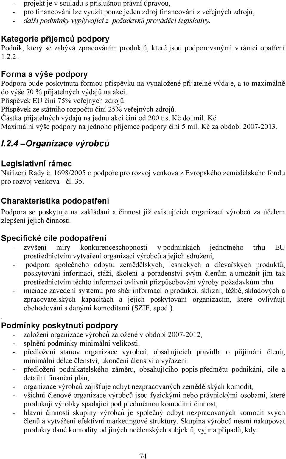 2. Podpora bude poskytnuta formou příspěvku na vynaložené přijatelné výdaje, a to maximálně do výše 70 % přijatelných výdajů na akci. Příspěvek EU činí 75% veřejných zdrojů.