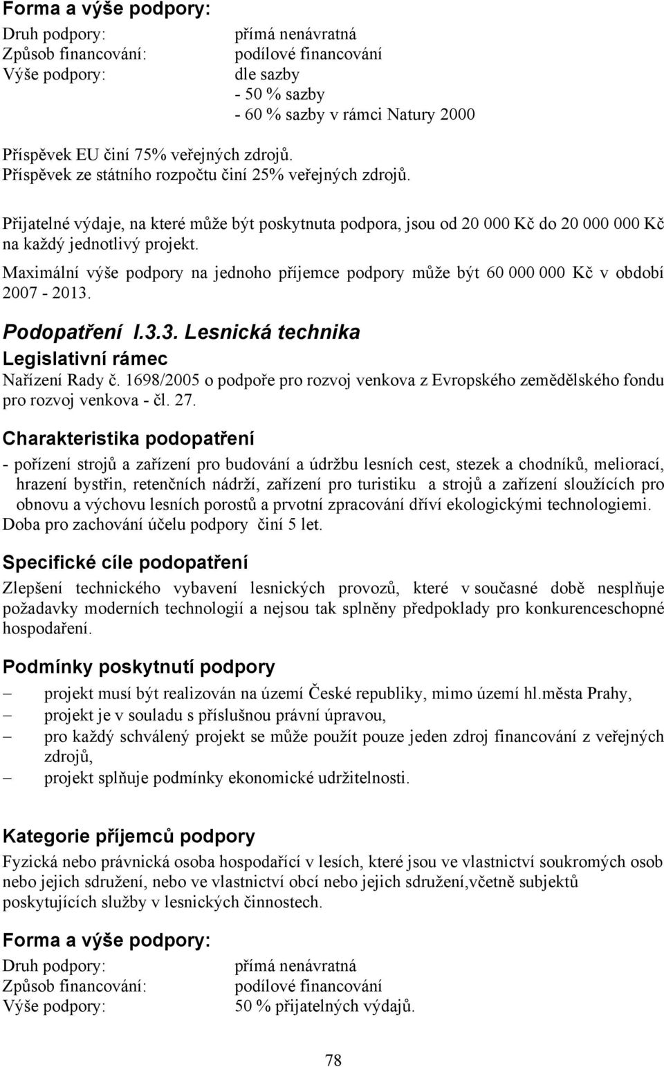 Maximální výše podpory na jednoho příjemce podpory může být 60 000 000 Kč v období 2007-2013. Podopatření I.3.3. Lesnická technika pro rozvoj venkova - čl. 27.