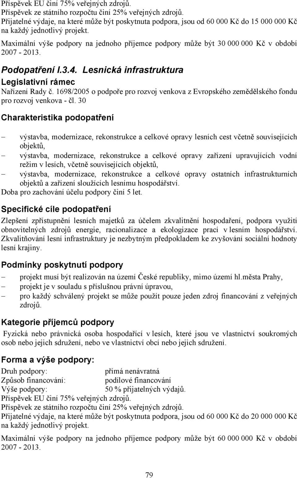 30 výstavba, modernizace, rekonstrukce a celkové opravy lesních cest včetně souvisejících objektů, výstavba, modernizace, rekonstrukce a celkové opravy zařízení upravujících vodní režim v lesích,