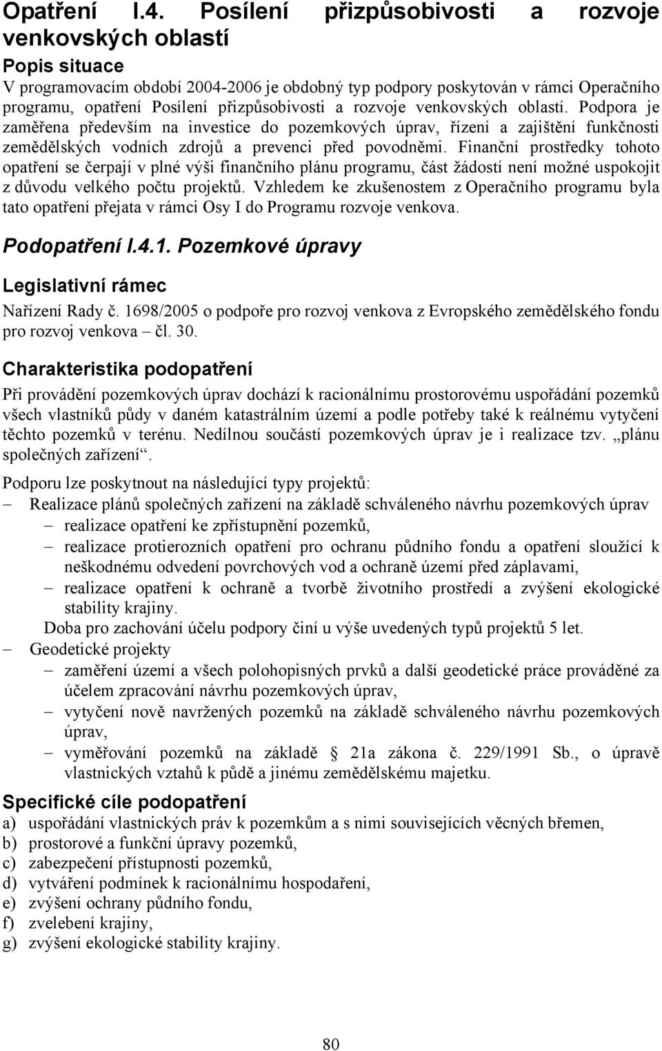 a rozvoje venkovských oblastí. Podpora je zaměřena především na investice do pozemkových úprav, řízení a zajištění funkčnosti zemědělských vodních zdrojů a prevenci před povodněmi.