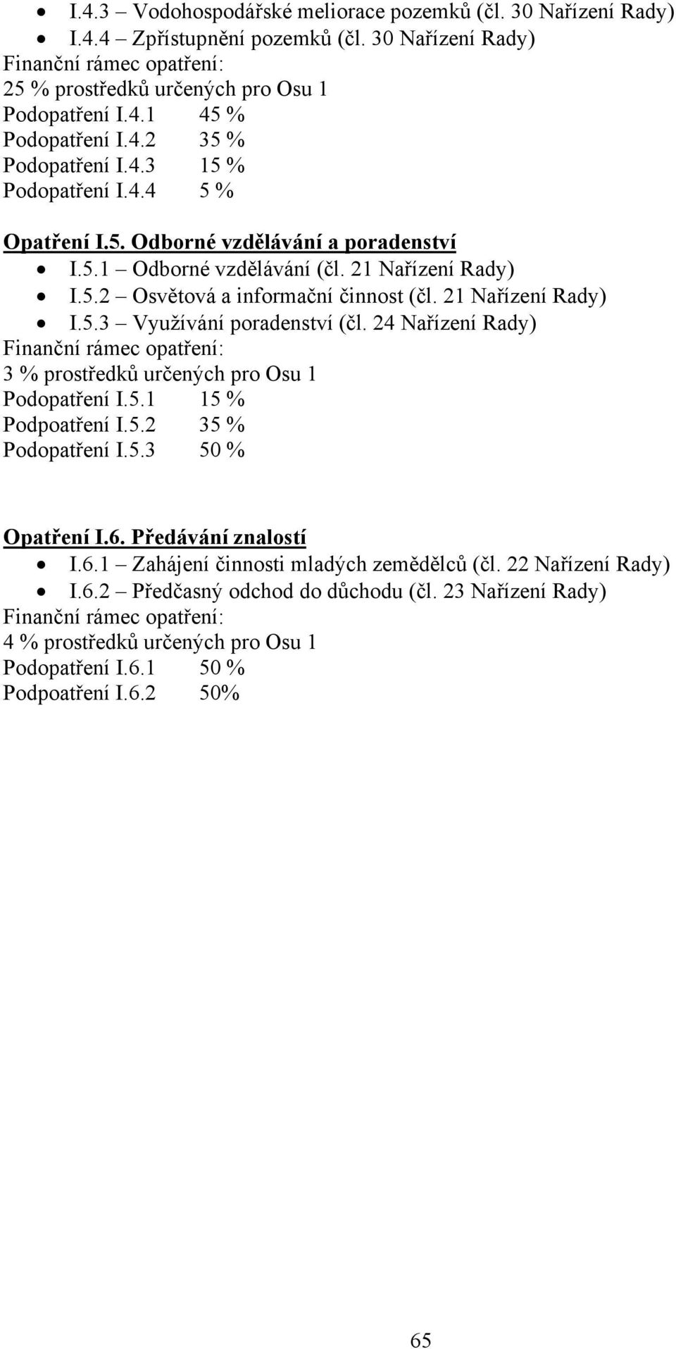 21 Nařízení Rady) I.5.3 Využívání poradenství (čl. 24 Nařízení Rady) Finanční rámec opatření: 3 % prostředků určených pro Osu 1 Podopatření I.5.1 15 % Podpoatření I.5.2 35 % Podopatření I.5.3 50 % Opatření I.