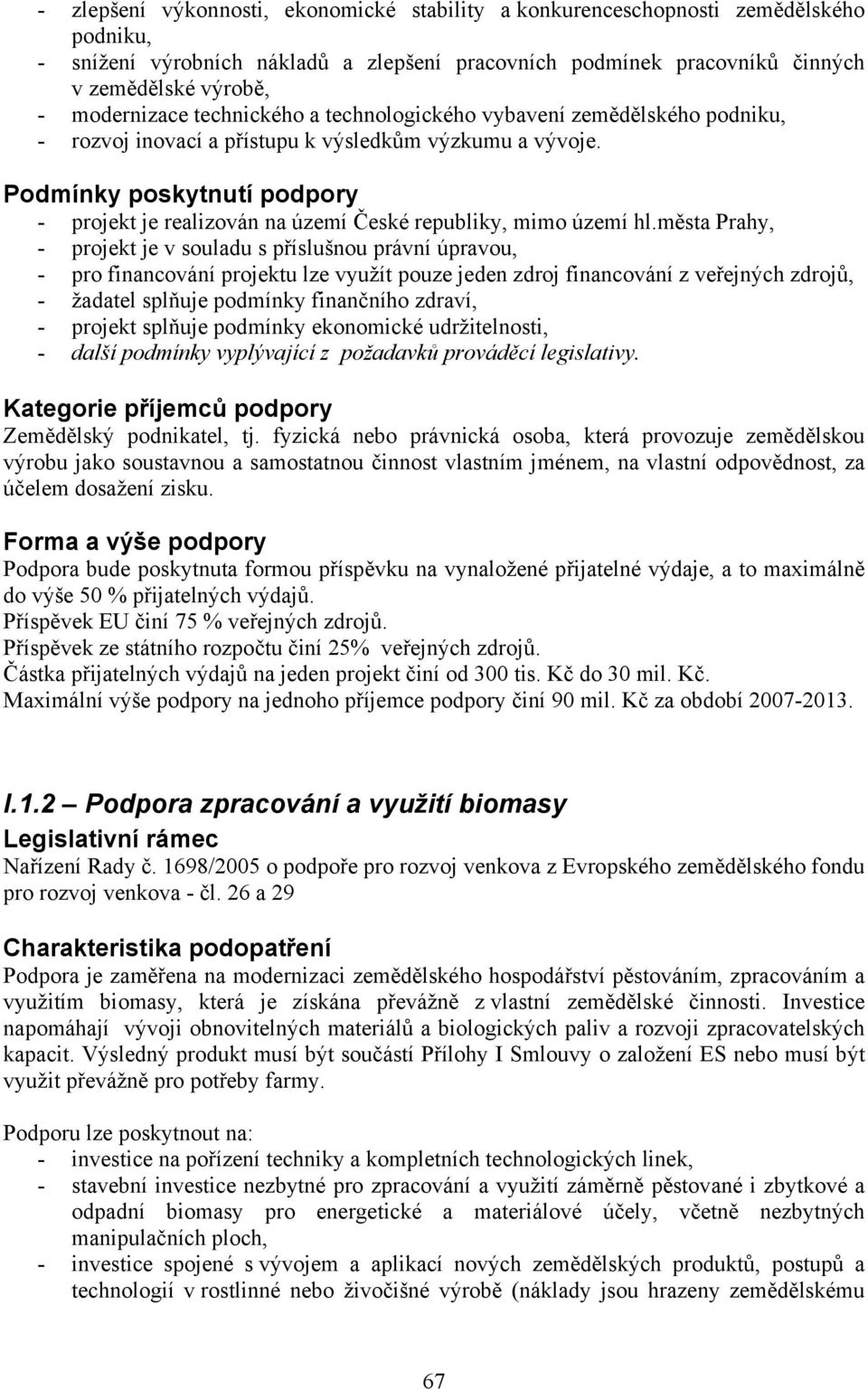 města Prahy, - projekt je v souladu s příslušnou právní úpravou, - pro financování projektu lze využít pouze jeden zdroj financování z veřejných zdrojů, - žadatel splňuje podmínky finančního zdraví,