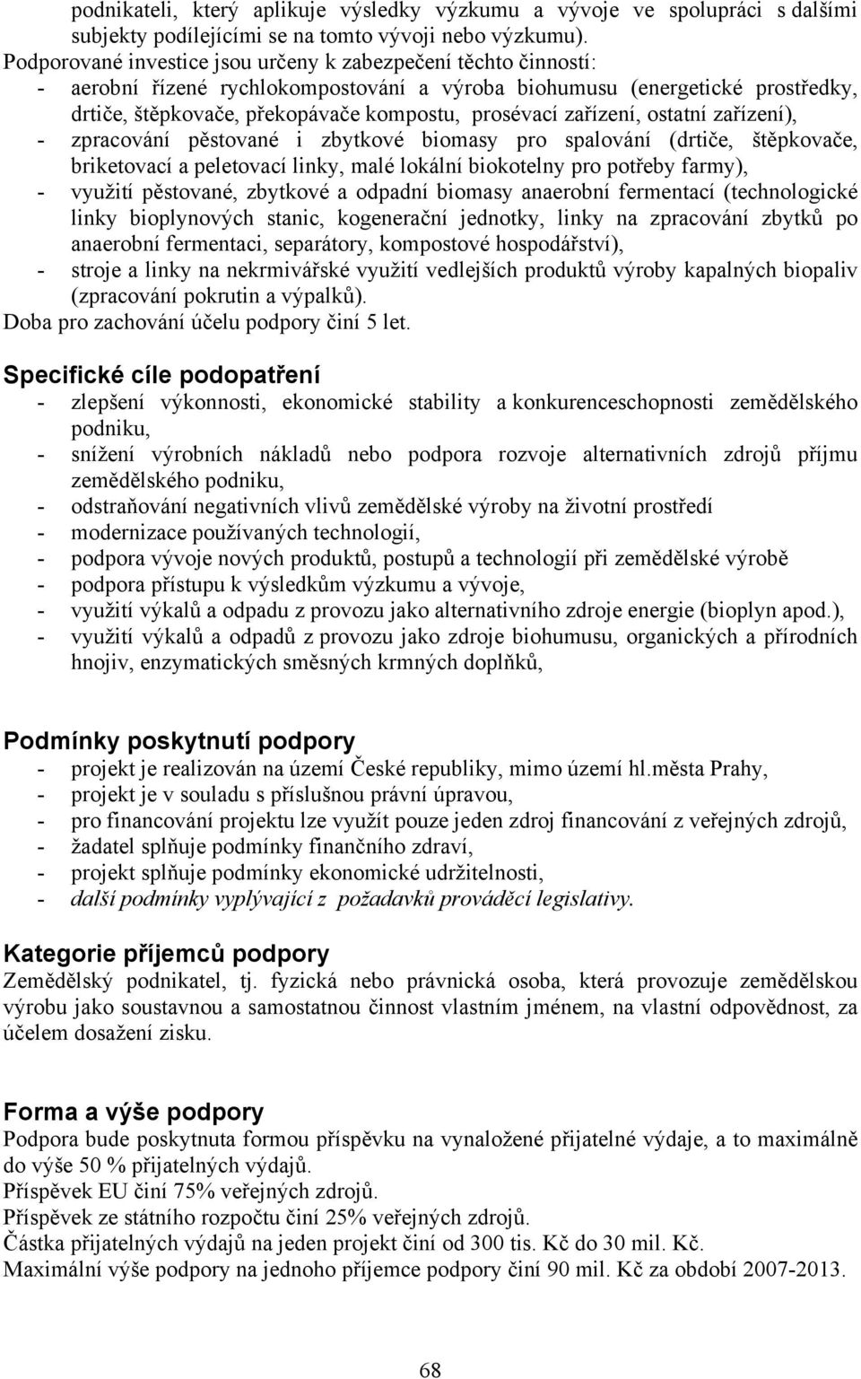 zařízení, ostatní zařízení), - zpracování pěstované i zbytkové biomasy pro spalování (drtiče, štěpkovače, briketovací a peletovací linky, malé lokální biokotelny pro potřeby farmy), - využití