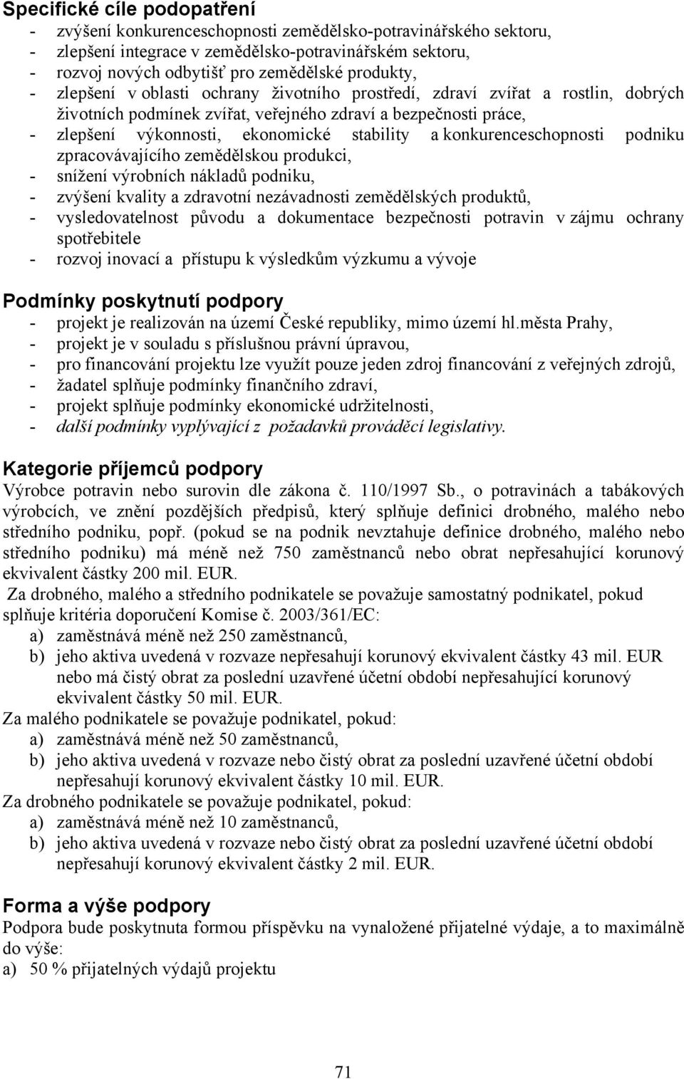 podniku zpracovávajícího zemědělskou produkci, - snížení výrobních nákladů podniku, - zvýšení kvality a zdravotní nezávadnosti zemědělských produktů, - vysledovatelnost původu a dokumentace