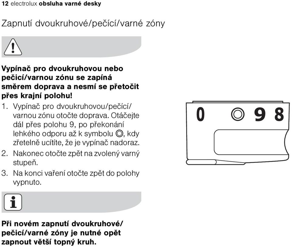 Otáèejte dál pøes polohu 9, po pøekonání lehkého odporu až k symbolu, kdy zøetelnì ucítíte, že je vypínaè nadoraz. 2.