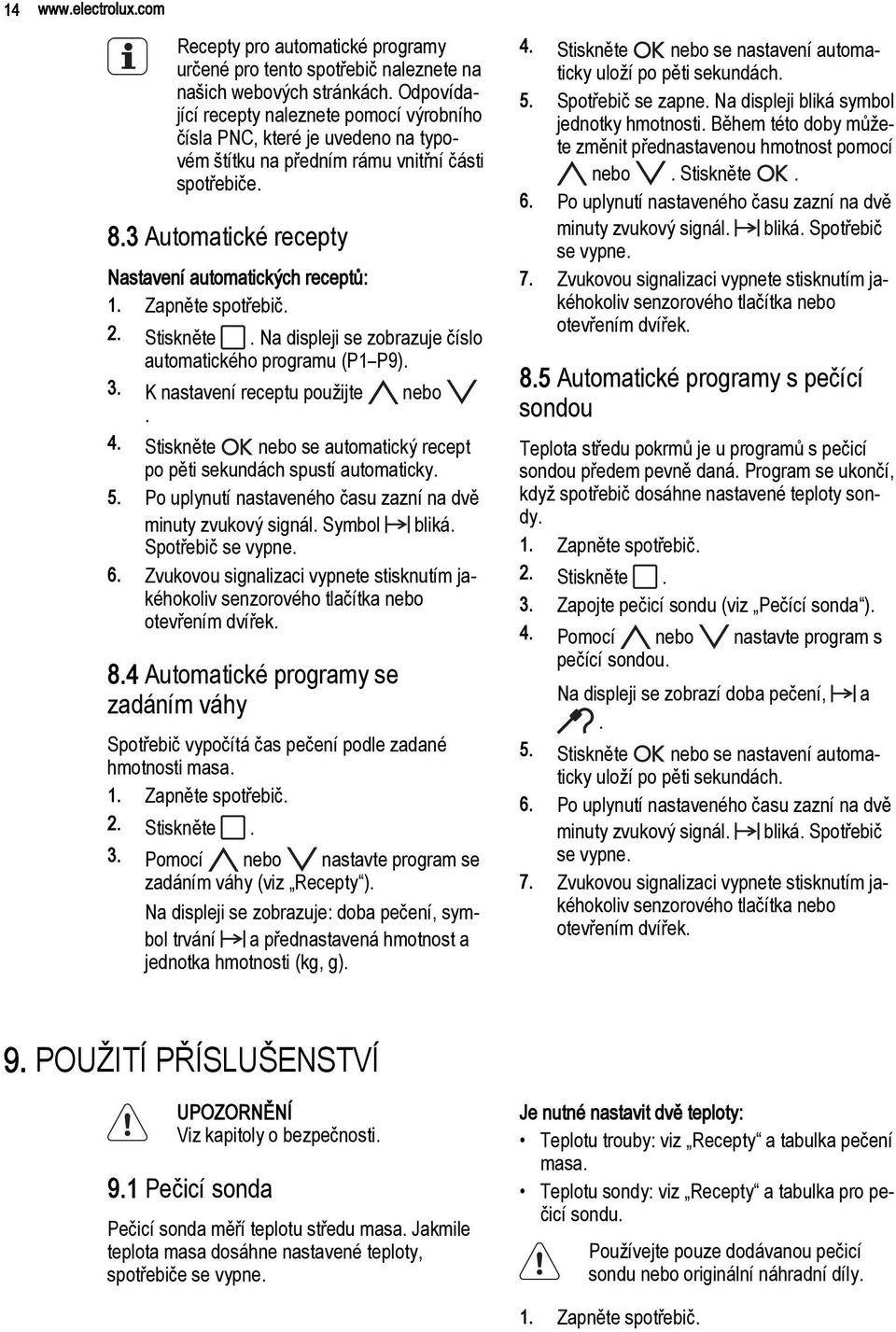 Zapněte spotřebič. 2. Stiskněte. Na displeji se zobrazuje číslo automatického programu (P1 P9). 3. K nastavení receptu použijte nebo. 4.