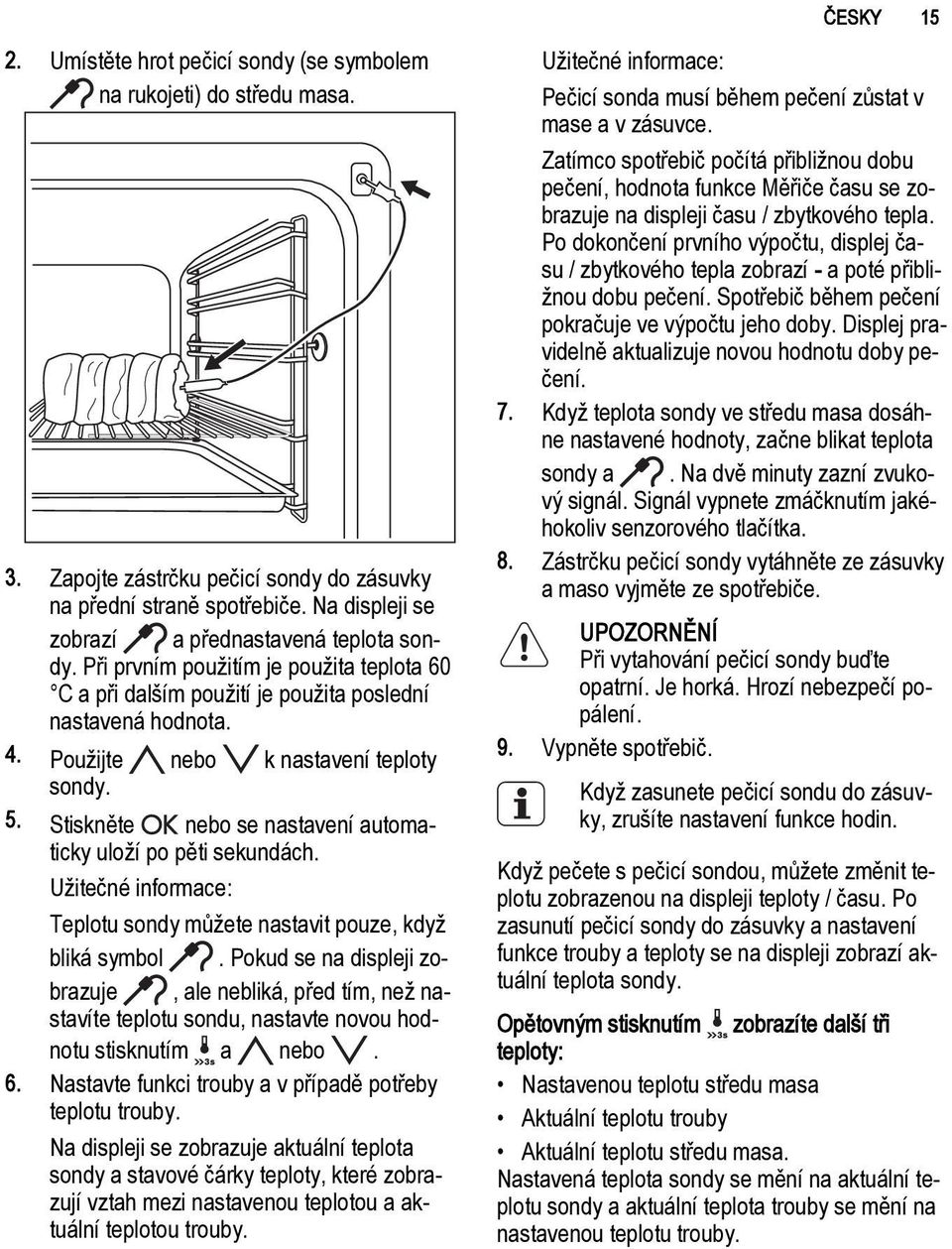 Použijte nebo k nastavení teploty sondy. 5. Stiskněte nebo se nastavení automaticky uloží po pěti sekundách. Užitečné informace: Teplotu sondy můžete nastavit pouze, když bliká symbol.