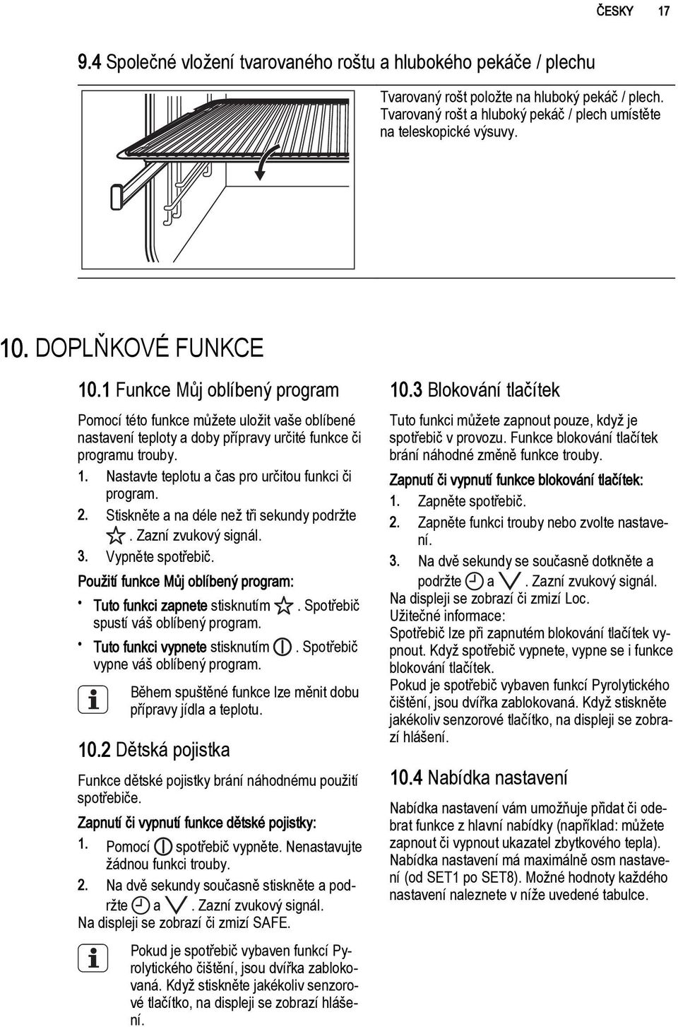 2. Stiskněte a na déle než tři sekundy podržte. Zazní zvukový signál. 3. Vypněte spotřebič. Použití funkce Můj oblíbený program: Tuto funkci zapnete stisknutím. Spotřebič spustí váš oblíbený program.