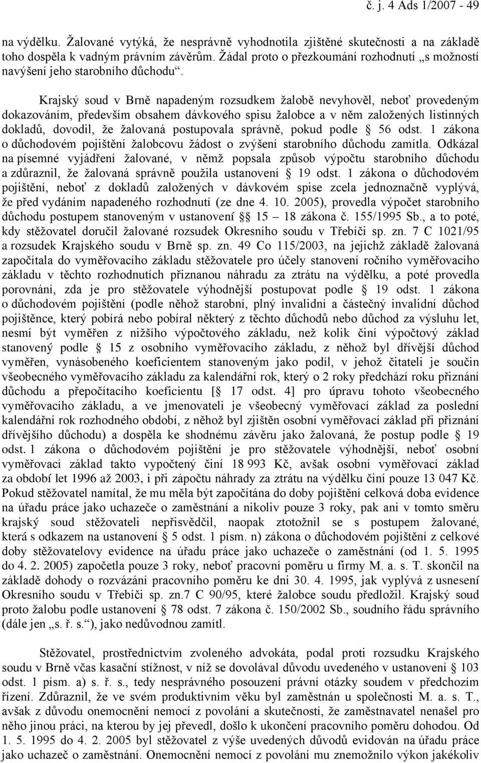 Krajský soud v Brně napadeným rozsudkem žalobě nevyhověl, neboť provedeným dokazováním, především obsahem dávkového spisu žalobce a v něm založených listinných dokladů, dovodil, že žalovaná