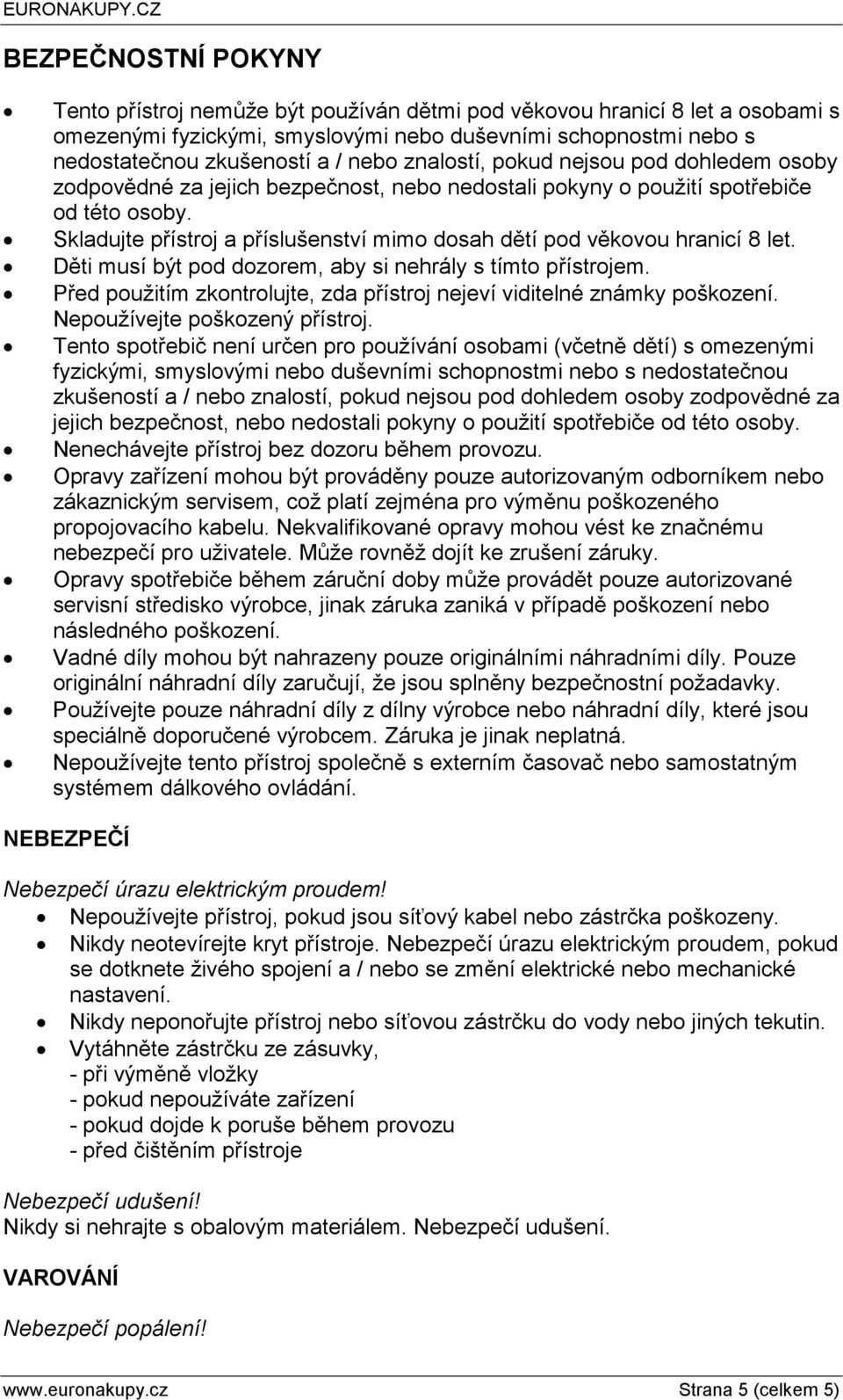 Skladujte přístroj a příslušenství mimo dosah dětí pod věkovou hranicí 8 let. Děti musí být pod dozorem, aby si nehrály s tímto přístrojem.