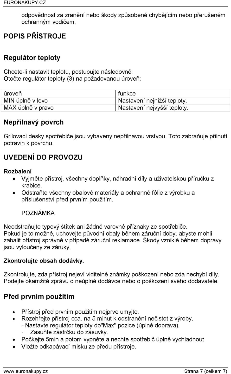 nejnižší teploty. Nastavení nejvyšší teploty. Nepřilnavý povrch Grilovací desky spotřebiče jsou vybaveny nepřilnavou vrstvou. Toto zabraňuje přilnutí potravin k povrchu.