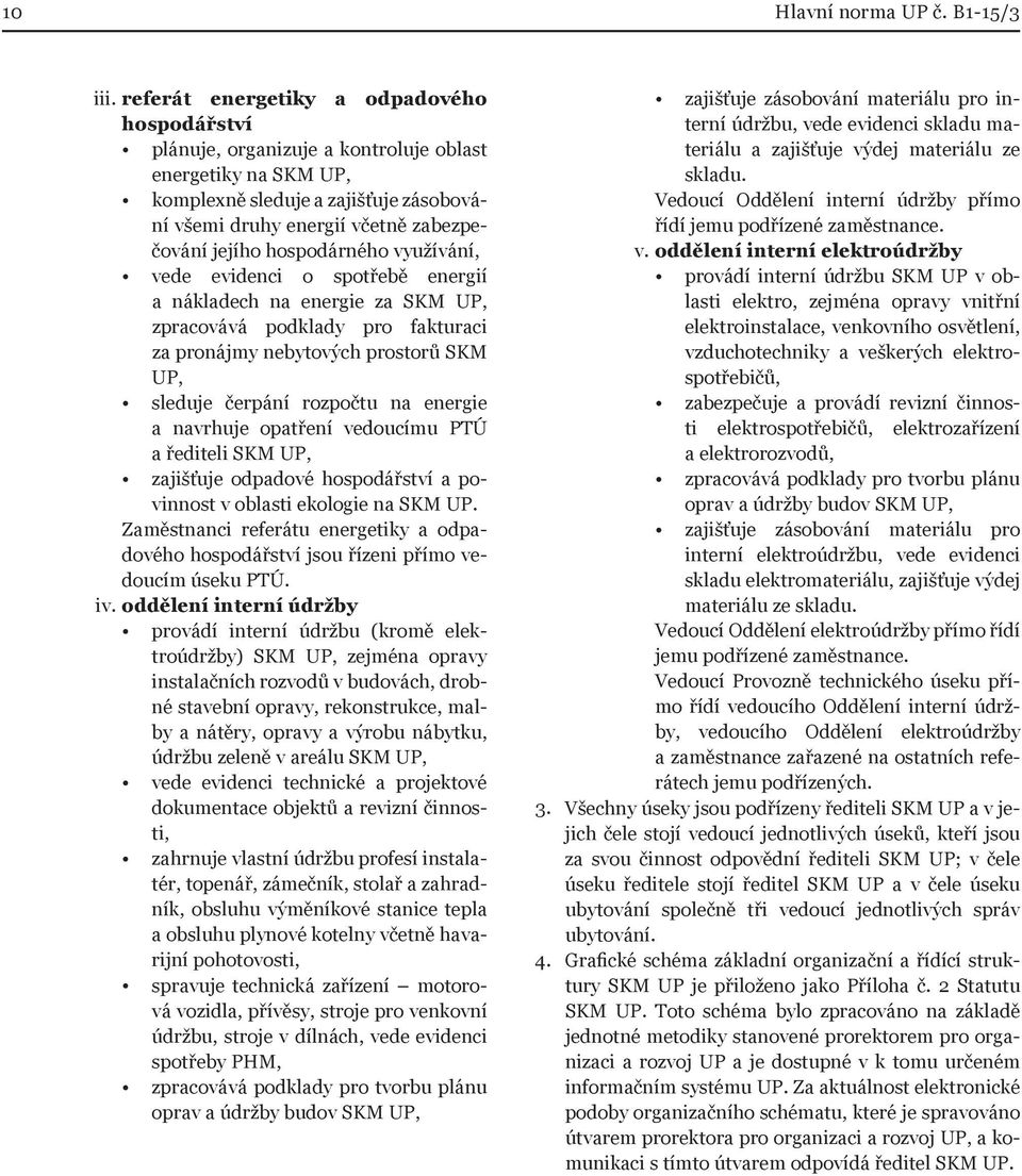 hospodárného využívání, vede evidenci o spotřebě energií a nákladech na energie za SKM UP, zpracovává podklady pro fakturaci za pronájmy nebytových prostorů SKM UP, sleduje čerpání rozpočtu na