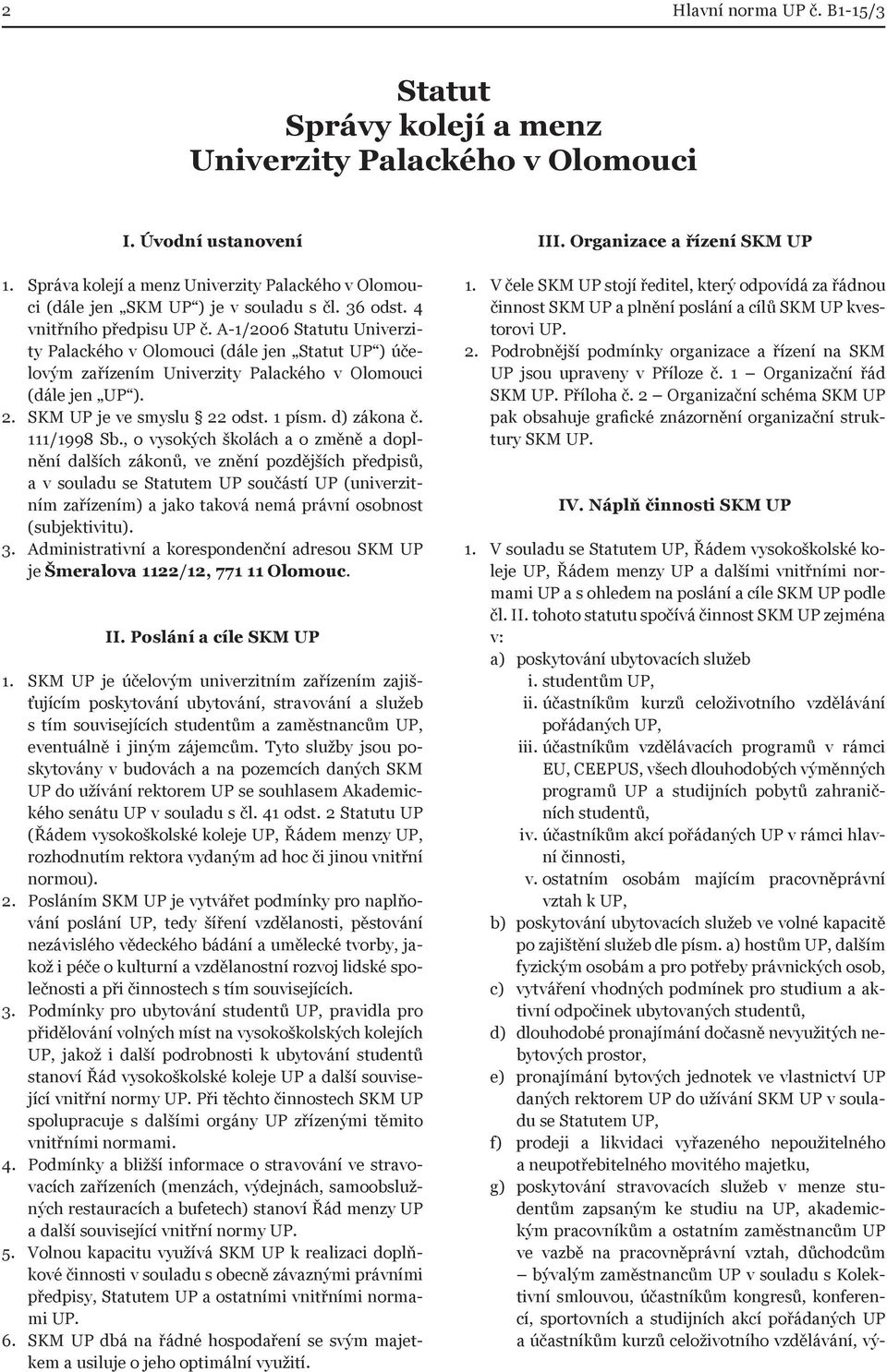 A-1/2006 Statutu Univerzity Palackého v Olomouci (dále jen Statut UP ) účelovým zařízením Univerzity Palackého v Olomouci (dále jen UP ). 2. SKM UP je ve smyslu 22 odst. 1 písm. d) zákona č.