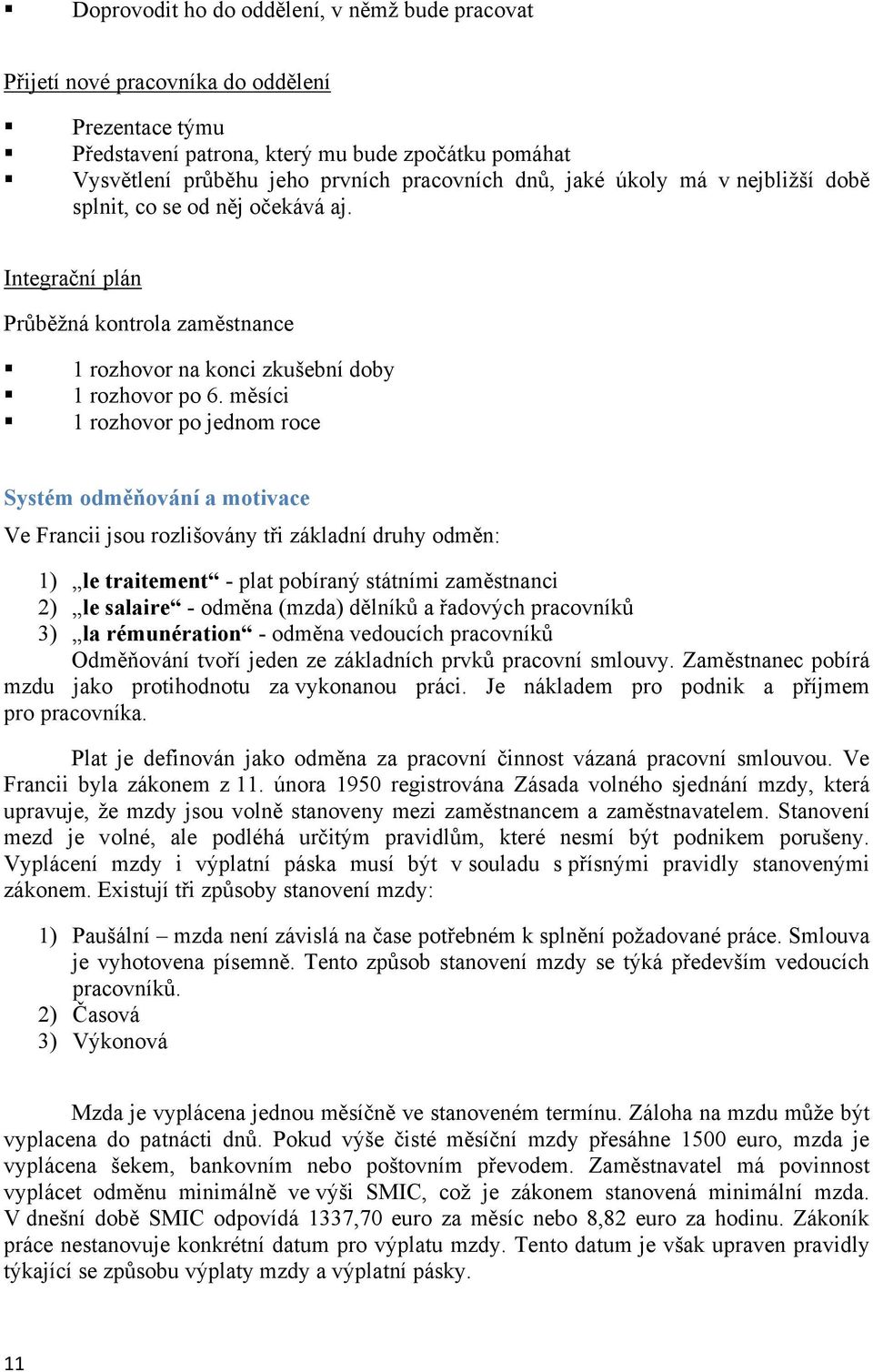 měsíci 1 rozhovor po jednom roce Systém odměňování a motivace Ve Francii jsou rozlišovány tři základní druhy odměn: 1) le traitement - plat pobíraný státními zaměstnanci 2) le salaire - odměna (mzda)