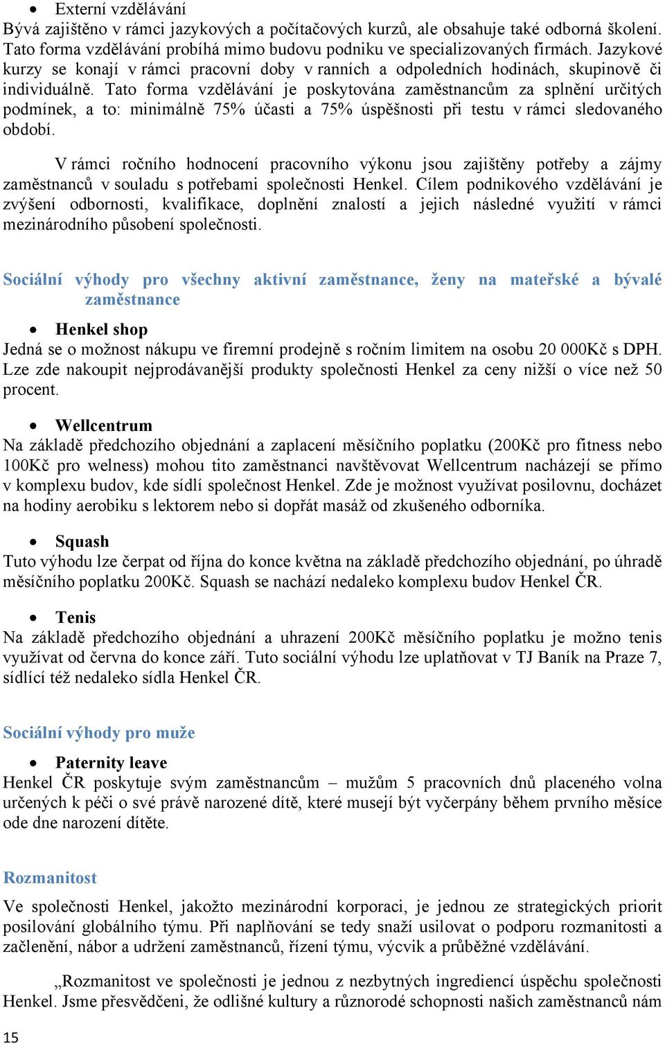 Tato forma vzdělávání je poskytována zaměstnancům za splnění určitých podmínek, a to: minimálně 75% účasti a 75% úspěšnosti při testu v rámci sledovaného období.