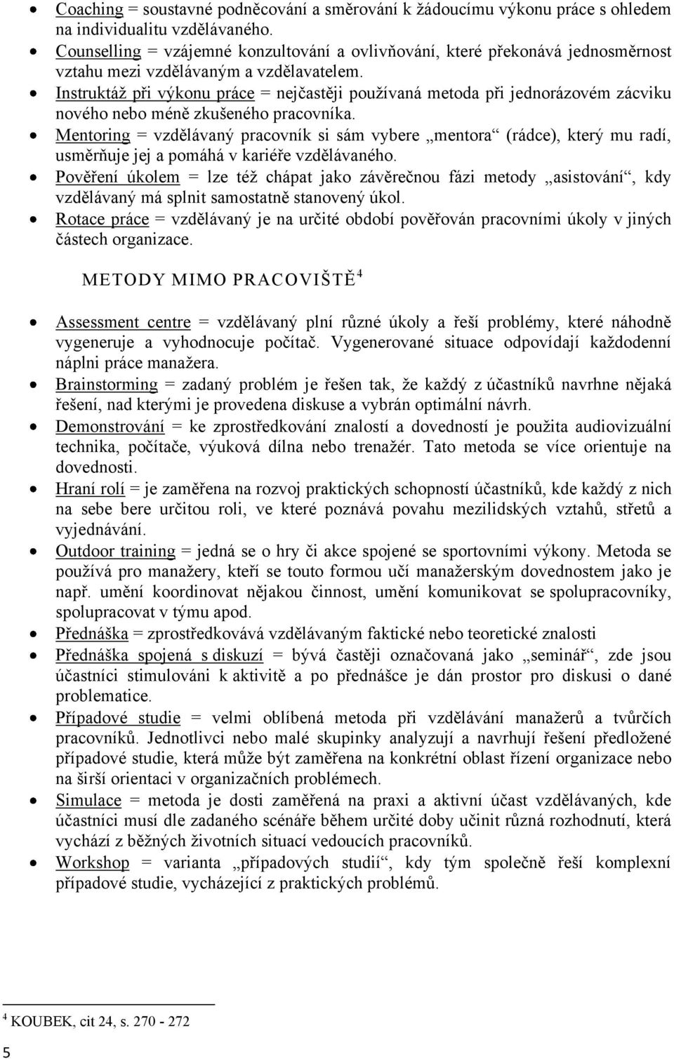 Instruktáž při výkonu práce = nejčastěji používaná metoda při jednorázovém zácviku nového nebo méně zkušeného pracovníka.