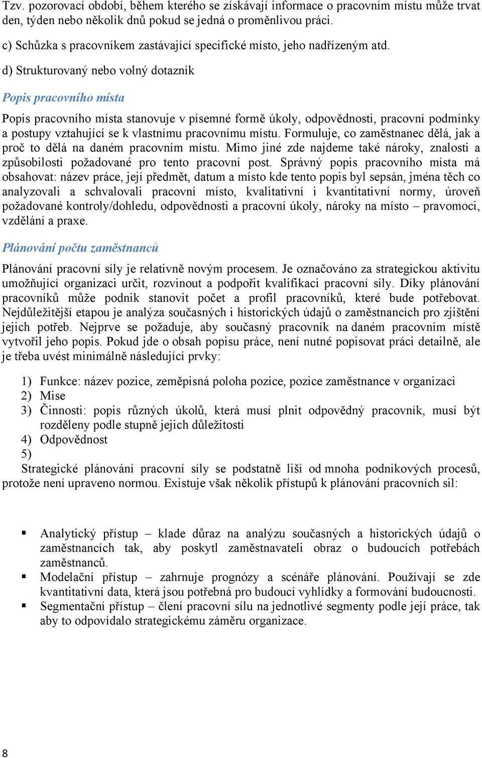 d) Strukturovaný nebo volný dotazník Popis pracovního místa Popis pracovního místa stanovuje v písemné formě úkoly, odpovědnosti, pracovní podmínky a postupy vztahující se k vlastnímu pracovnímu