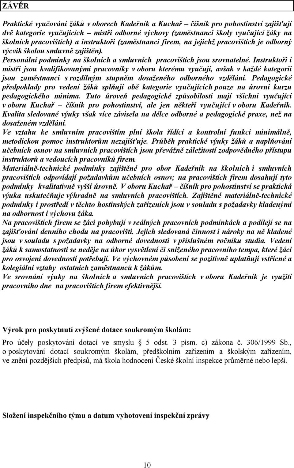 Instruktoři i mistři jsou kvalifikovanými pracovníky v oboru kterému vyučují, avšak v každé kategorii jsou zaměstnanci s rozdílným stupněm dosaženého odborného vzdělání.