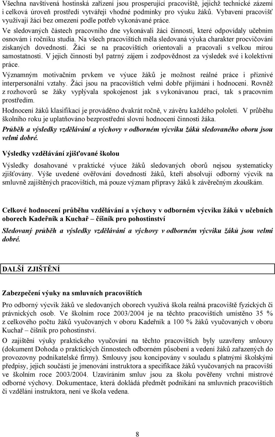 Na všech pracovištích měla sledovaná výuka charakter procvičování získaných dovedností. Žáci se na pracovištích orientovali a pracovali s velkou mírou samostatnosti.