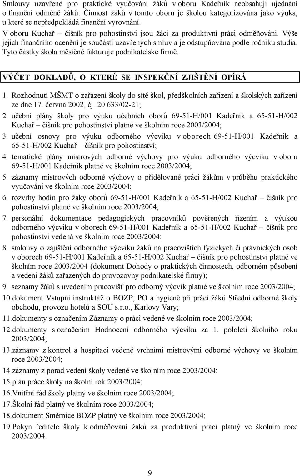 Výše jejich finančního ocenění je součástí uzavřených smluv a je odstupňována podle ročníku studia. Tyto částky škola měsíčně fakturuje podnikatelské firmě.