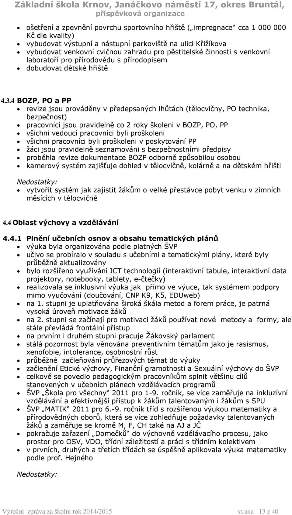 4 BOZP, PO a PP revize jsou prováděny v předepsaných lhůtách (tělocvičny, PO technika, bezpečnost) pracovníci jsou pravidelně co 2 roky školeni v BOZP, PO, PP všichni vedoucí pracovníci byli