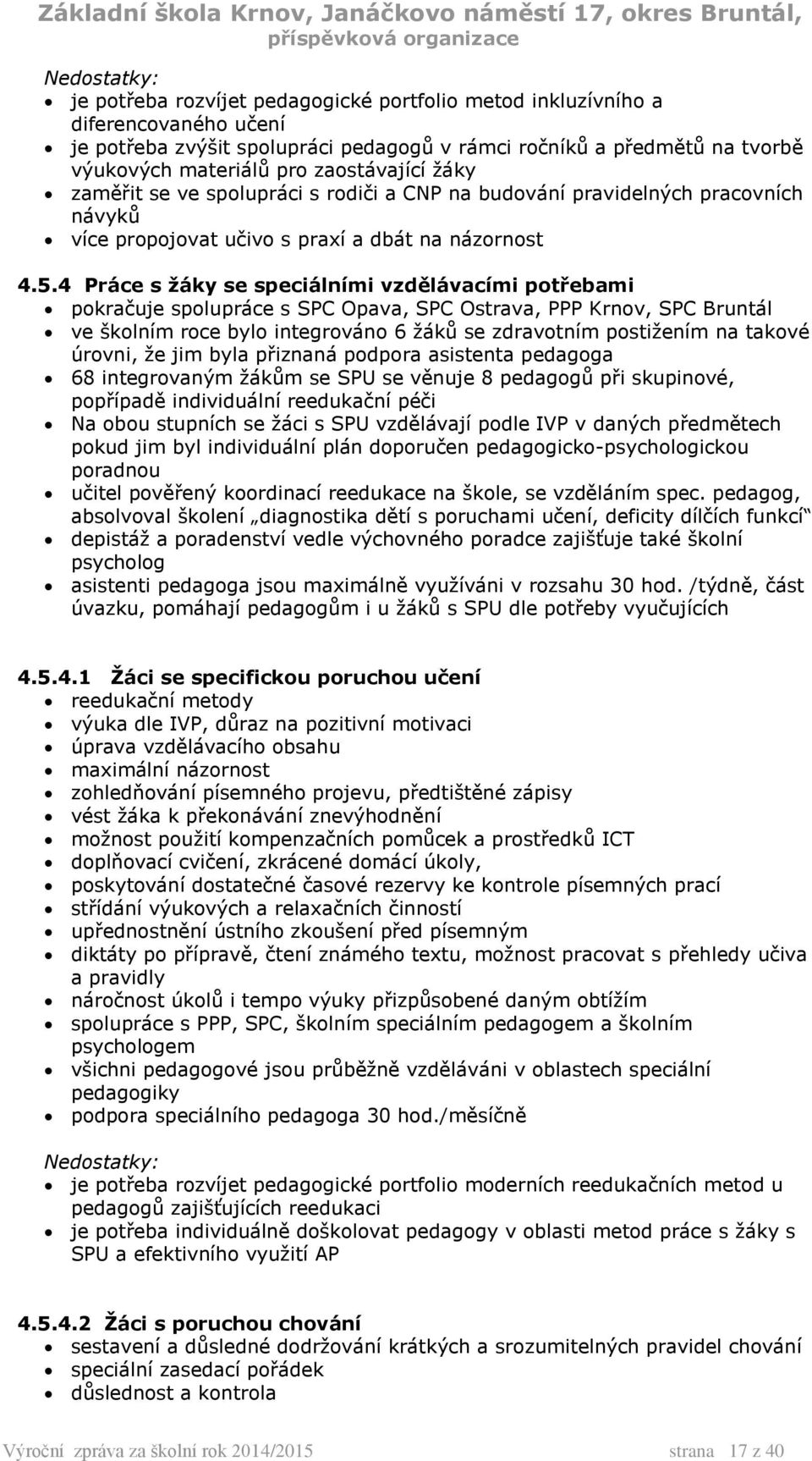 4 Práce s žáky se speciálními vzdělávacími potřebami pokračuje spolupráce s SPC Opava, SPC Ostrava, PPP Krnov, SPC Bruntál ve školním roce bylo integrováno 6 žáků se zdravotním postižením na takové