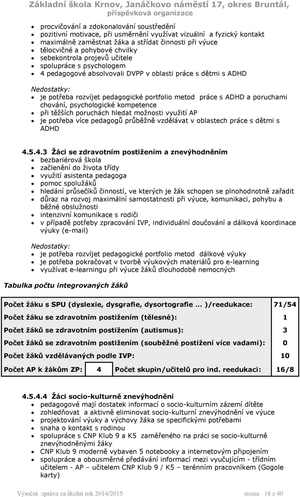 psychologické kompetence při těžších poruchách hledat možnosti využití AP je potřeba více pedagogů průběžně vzdělávat v oblastech práce s dětmi s ADHD 4.