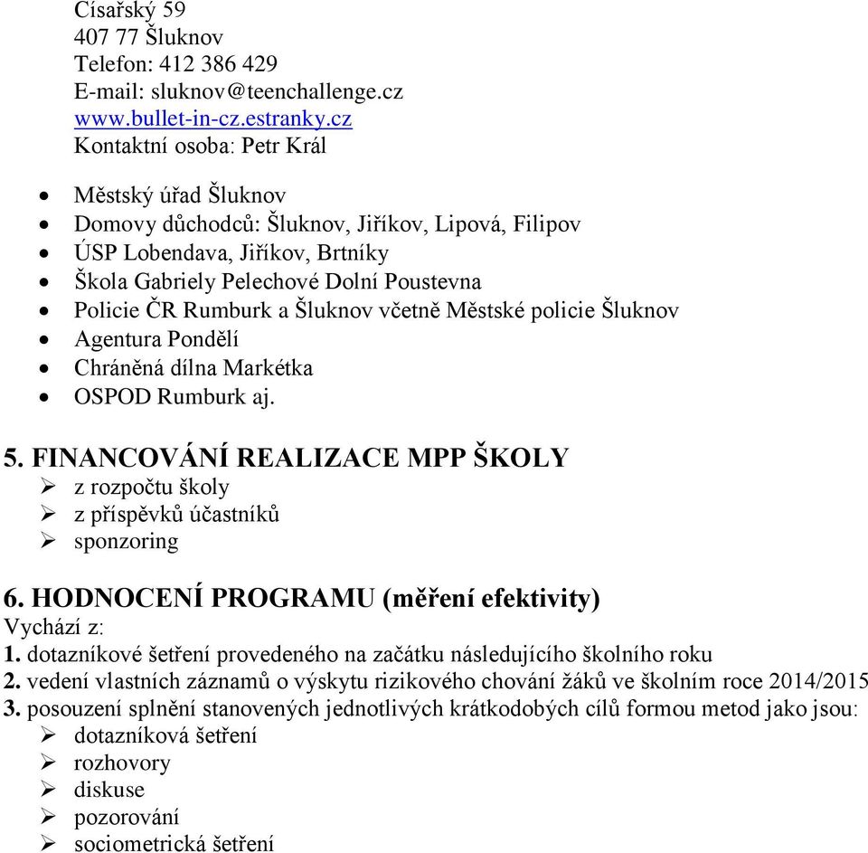 Šluknov včetně Městské policie Šluknov Agentura Pondělí Chráněná dílna Markétka OSPOD Rumburk aj. 5. FINANCOVÁNÍ REALIZACE MPP ŠKOLY z rozpočtu školy z příspěvků účastníků sponzoring 6.