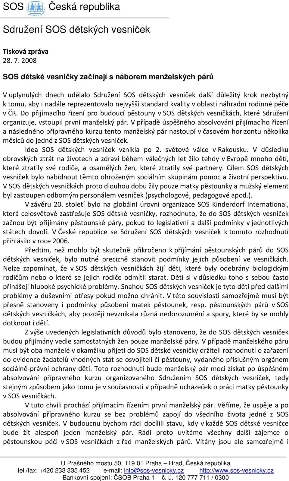 rodinné péče v ČR. Do přijímacího řízení pro budoucí pěstouny v SOS dětských vesničkách, které Sdružení organizuje, vstoupil první manželský pár.