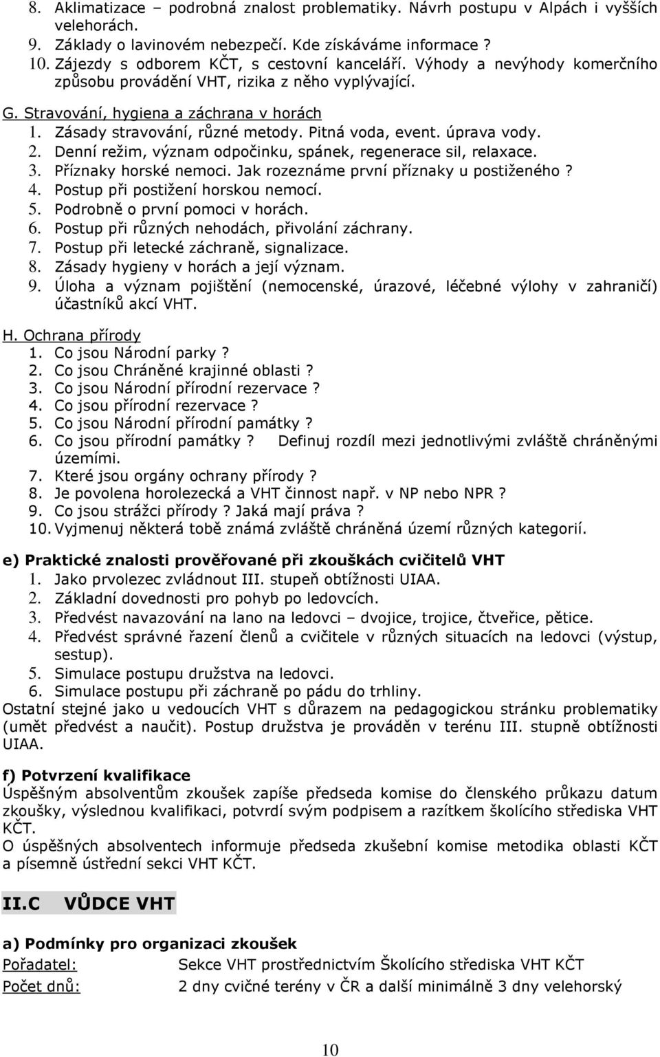 Denní režim, význam odpočinku, spánek, regenerace sil, relaxace. 3. Příznaky horské nemoci. Jak rozeznáme první příznaky u postiženého? 4. Postup při postižení horskou nemocí. 5.