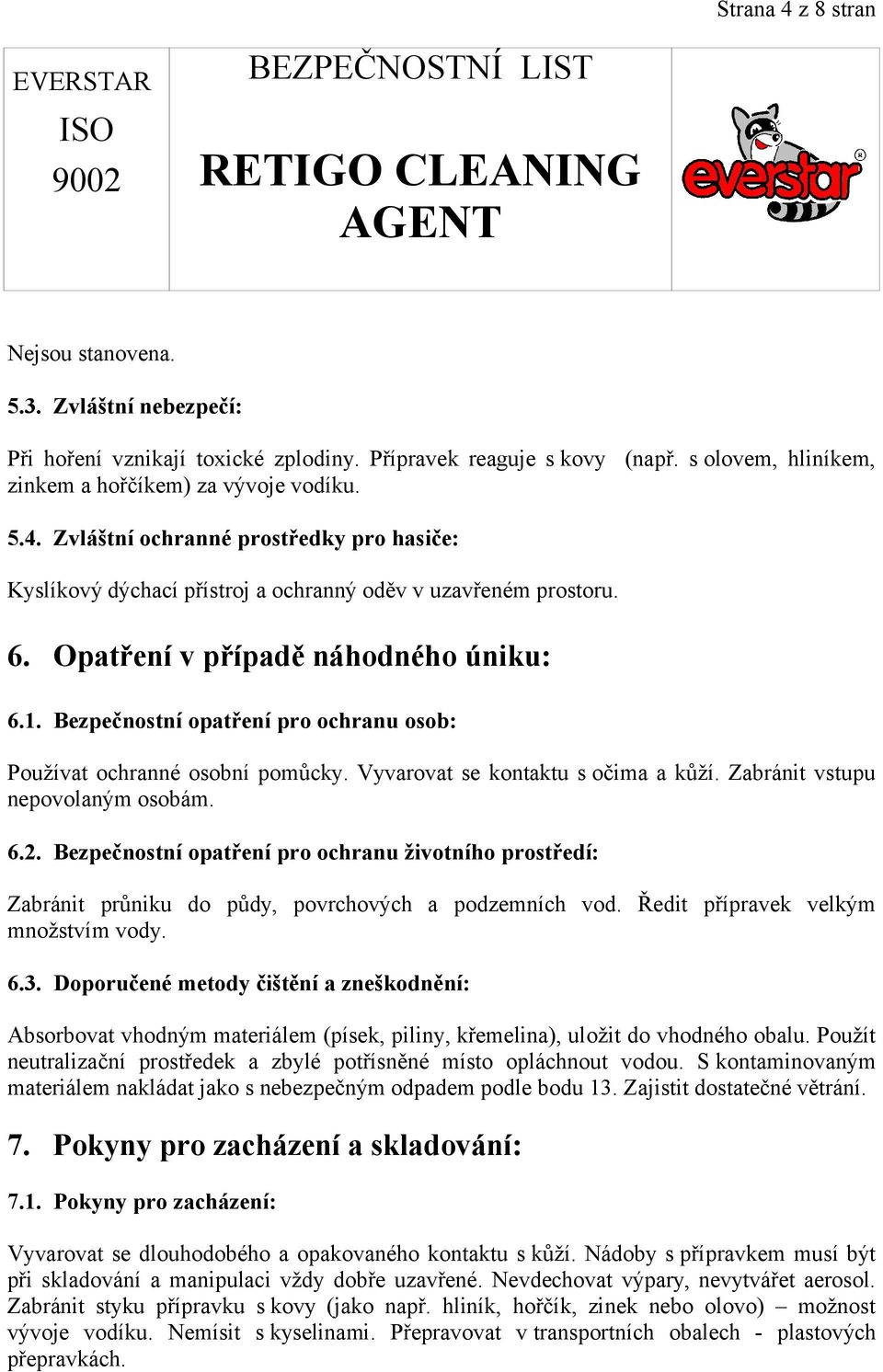 Bezpečnostní opatření pro ochranu životního prostředí: Zabránit průniku do půdy, povrchových a podzemních vod. Ředit přípravek velkým množstvím vody. 6.3.