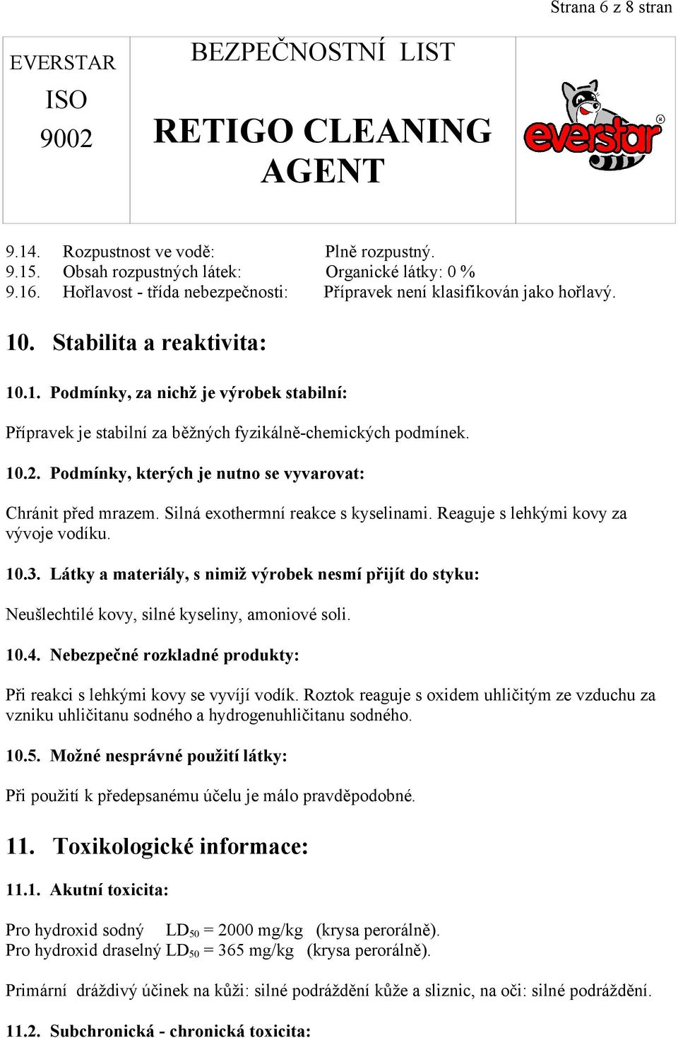 Podmínky, kterých je nutno se vyvarovat: Chránit před mrazem. Silná exothermní reakce s kyselinami. Reaguje s lehkými kovy za vývoje vodíku. 10.3.