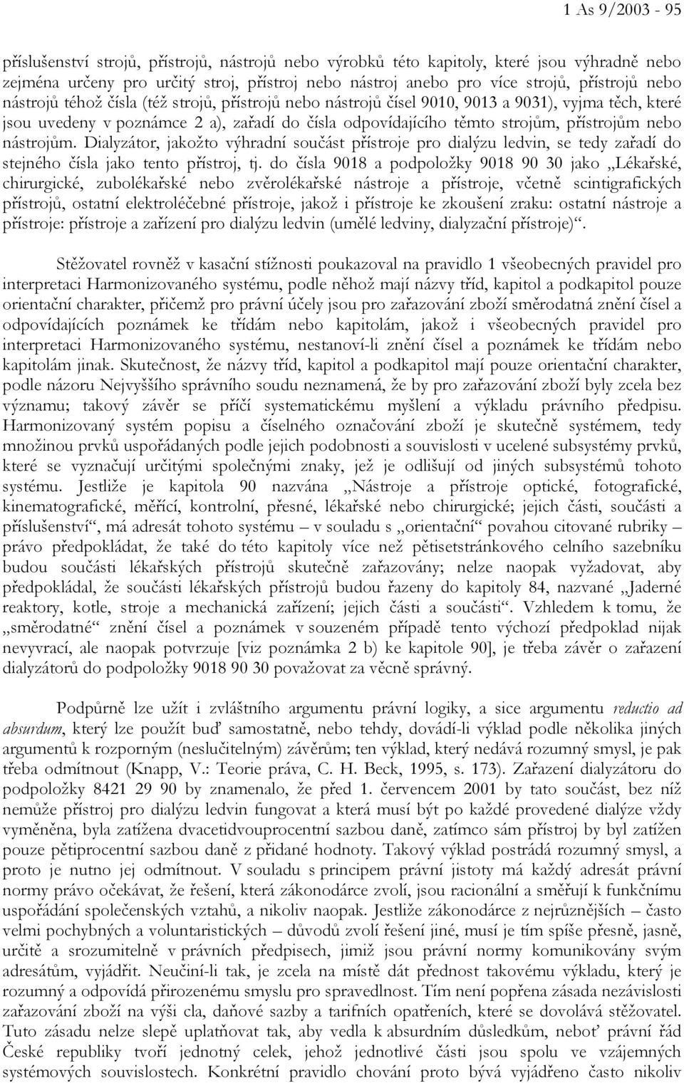 nástrojům. Dialyzátor, jakožto výhradní součást přístroje pro dialýzu ledvin, se tedy zařadí do stejného čísla jako tento přístroj, tj.