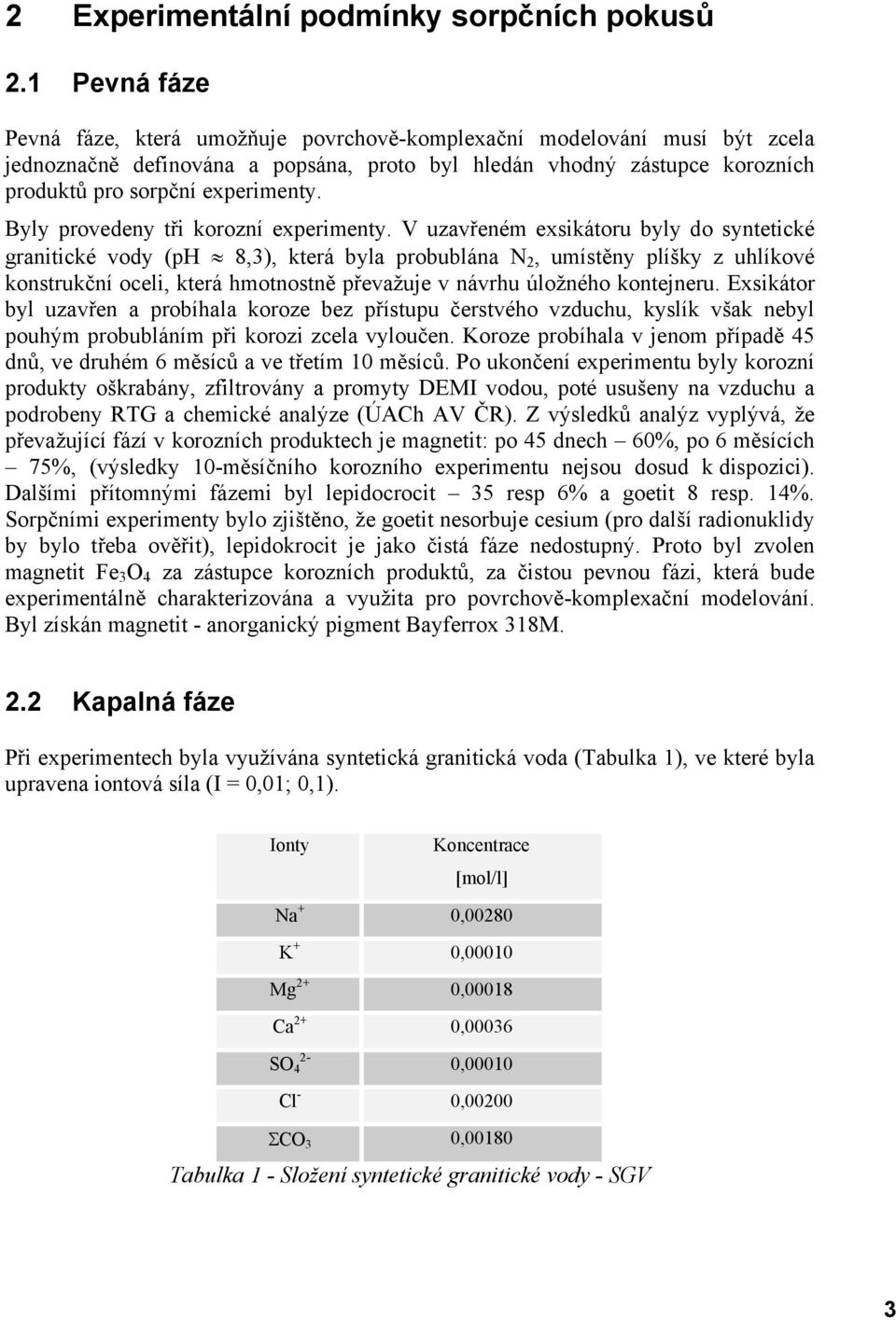 Byly provedeny tři korozní experimenty.