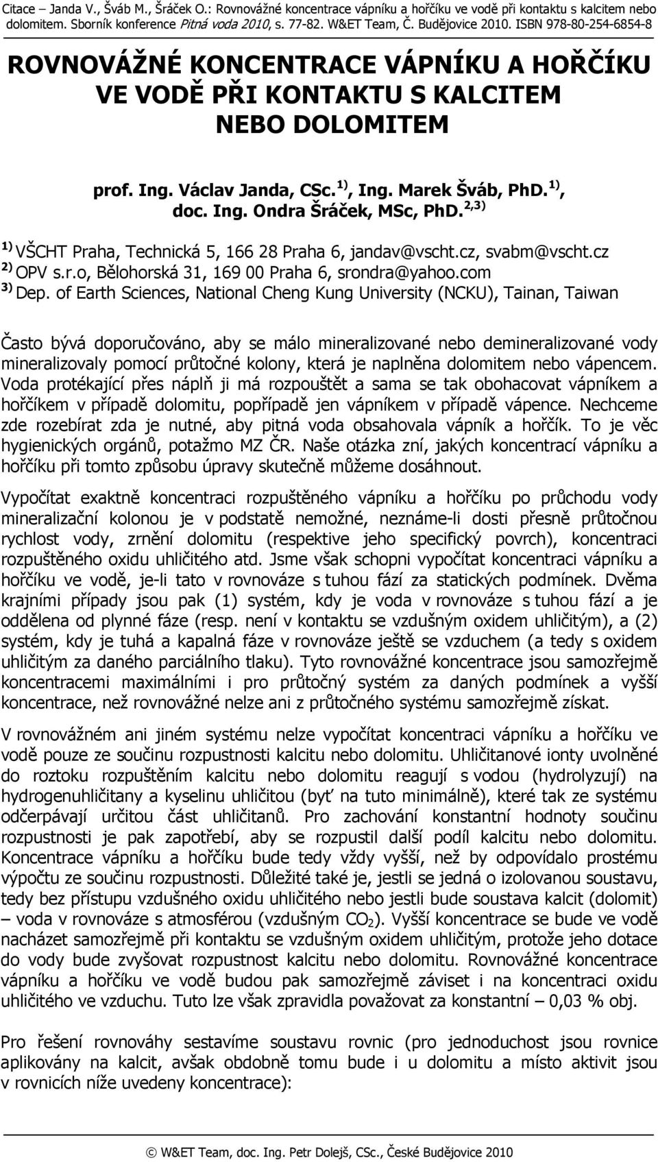 2, 1 VŠCHT Praha, Technická 5, 166 28 Praha 6, jandav@vscht.cz, svabm@vscht.cz 2 OPV s.r.o, Bělohorská 1, 169 00 Praha 6, srondra@yahoo.com Dep.