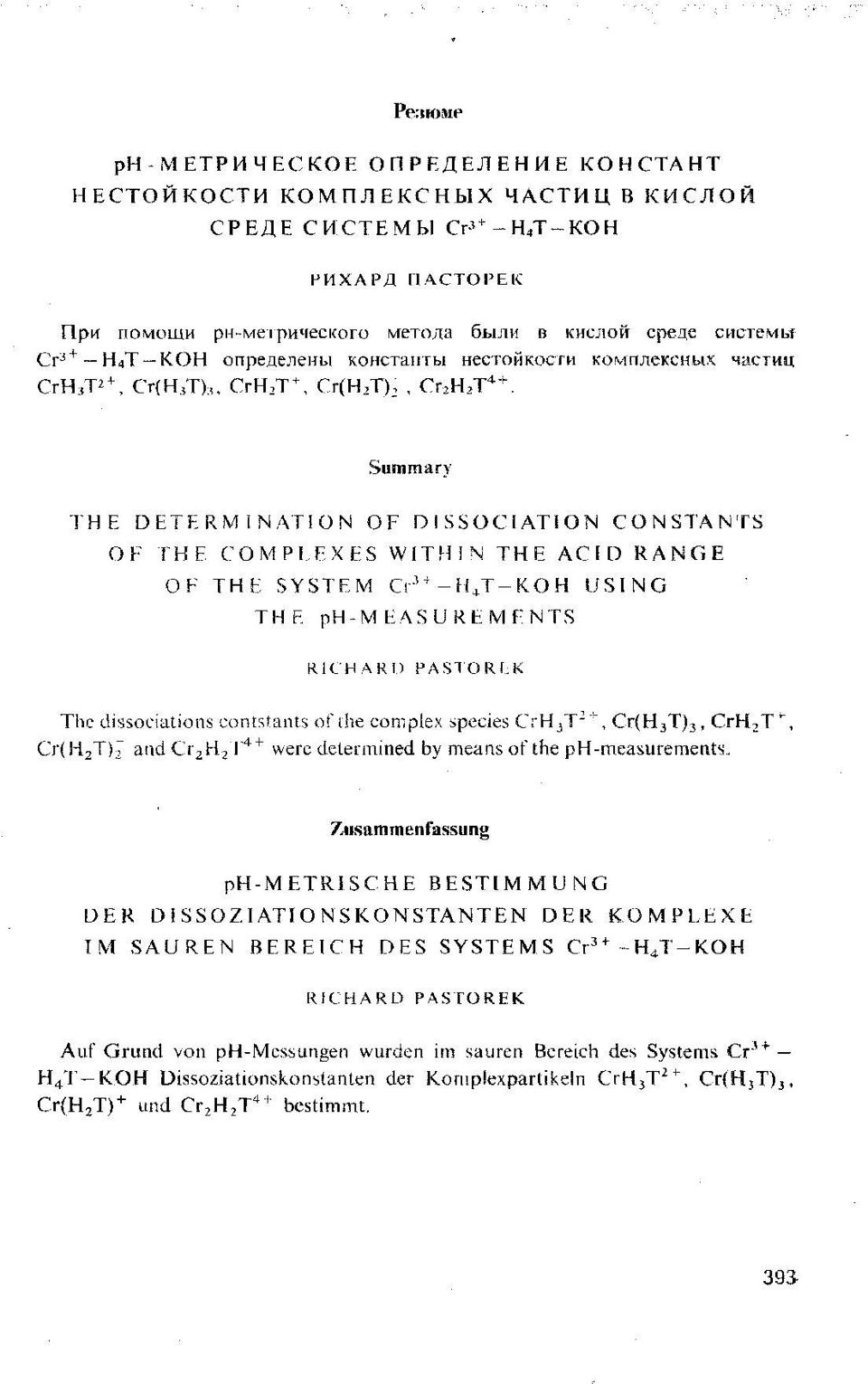 Summary THE DETERMINATION OF DISSOCIATION CONSTANTS OF THE COMPLEXES WITHIN THE ACID RANGE OF THE SYSTEM Cr 3 + -HJ-KOH USING THE ph-m EASUREMENTS RICHARD PASTORTK The dissociations contstants of the