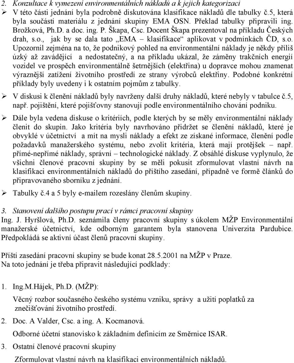 o. Upozornil zejména na to, že podnikový pohled na environmentální náklady je někdy příliš úzký až zavádějící a nedostatečný, a na příkladu ukázal, že záměny trakčních energií vozidel ve prospěch