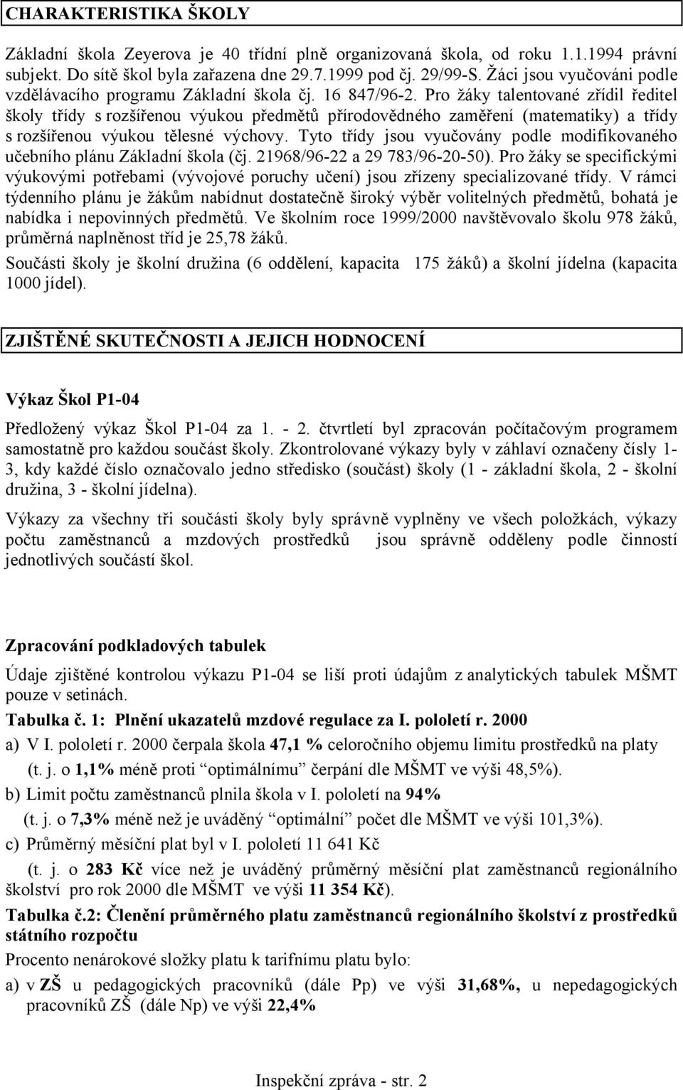 Pro žáky talentované zřídil ředitel školy třídy s rozšířenou výukou předmětů přírodovědného zaměření (matematiky) a třídy s rozšířenou výukou tělesné výchovy.