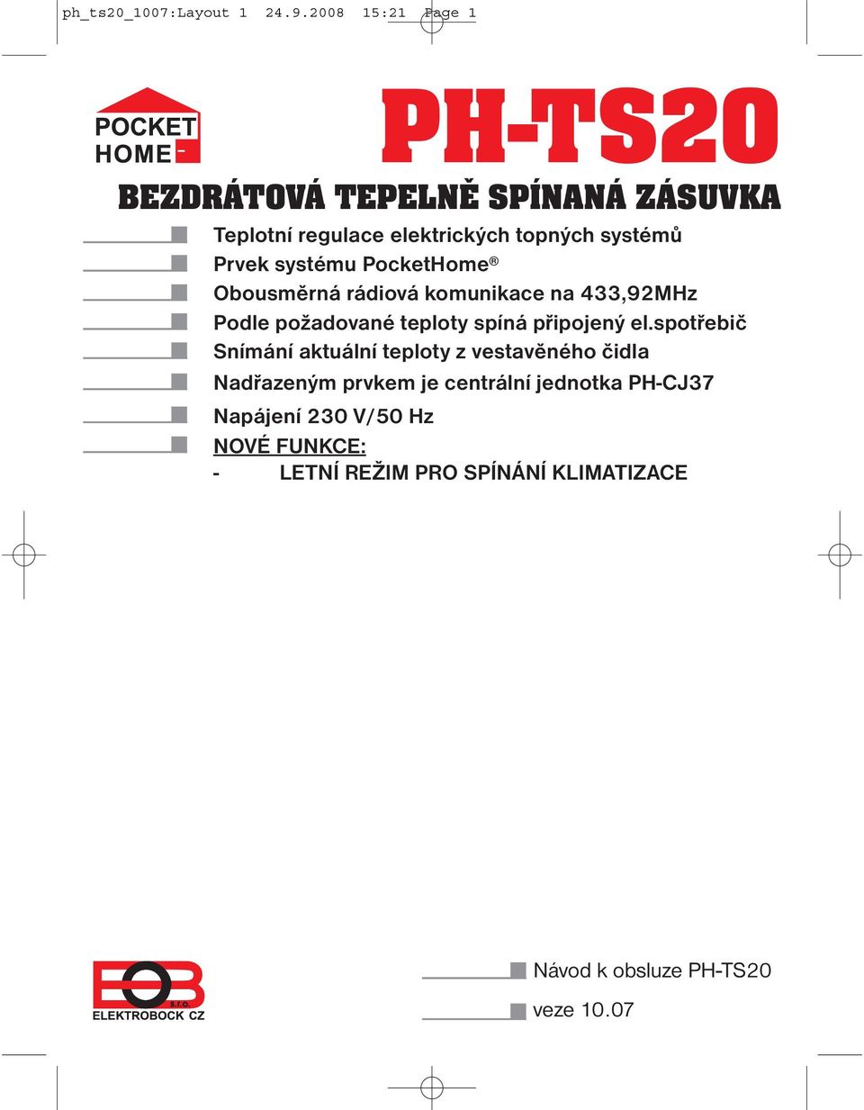 systému PocketHome Obousměrná rádiová komunikace na 433,92MHz Podle požadované teploty spíná připojený el.