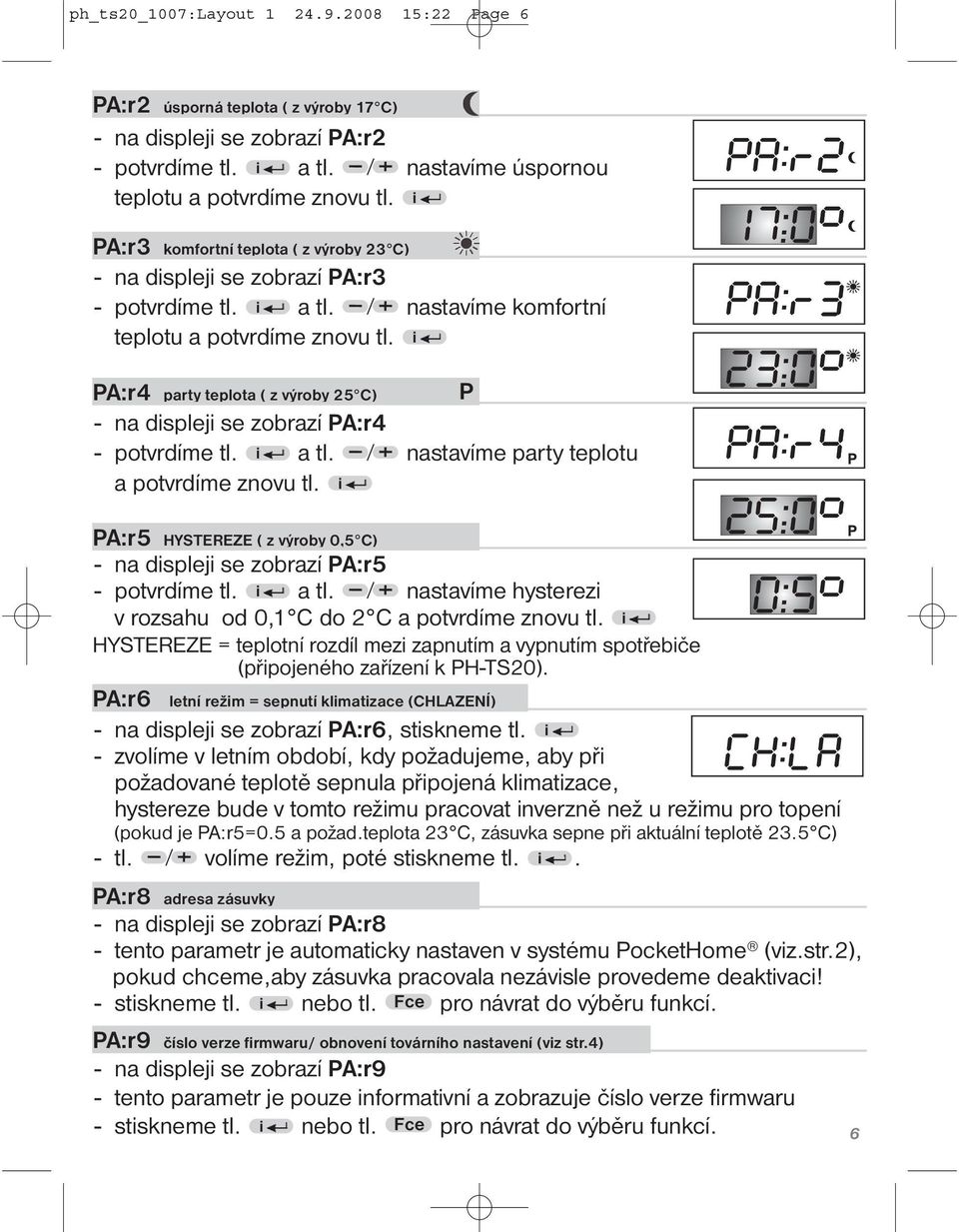i PA:r4 party teplota ( z výroby 25 C) P - na displeji se zobrazí PA:r4 - potvrdíme tl. i a tl. nastavíme party teplotu a potvrdíme znovu tl.